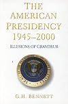 The American Presidency, 1945-2000: Illusions of Grandeur