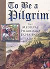 To Be a Pilgrim: The Medieval Pilgrimage Experience