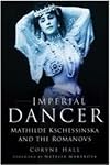 Imperial Dancer: Mathilde Kschessinska and the Romanovs