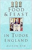 Food And Feast In Tudor England Food Feasts