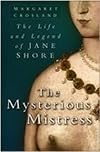 The Mysterious Mistress: The Life and Legend of Jane Shore
