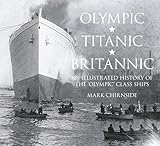 Olympic, Titanic, Britannic: An Illustrated History of the Olympic Class Ships