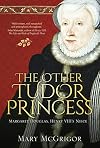 The Other Tudor Princess: Margaret Douglas, Henry VIII's Niece