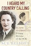 I Heard My Country Calling: Elaine Madden, the Unsung Heroine of SOE