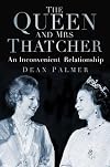 The Queen and Mrs Thatcher: An Inconvenient Relationship