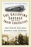 The Galloping Sausage and Other Train Curiosities: 150 Steam Railway Events & Stories