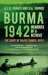 Burma 1942: Memoirs of a Retreat: The Diary of Ralph Tanner, KOYLI