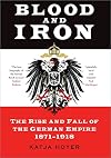 Blood and Iron: The Rise and Fall of the German Empire, 1871–1918