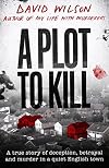 A Plot to Kill: A true story of deception, betrayal and murder in a quiet English town