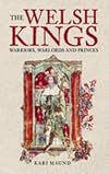 The Welsh Kings: Warriors, Warlords, and Princes