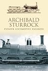 Archibald Sturrock: Pioneer Locomotive Engineer