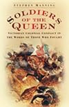 Soldiers of the Queen: Victorian Colonial Conflict in the Words of Those Who Fought