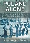 Poland Alone: Britain, SOE and the Collapse of the Polish Resistance,1944