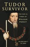 Tudor Survivor: The Life and Times of Courtier William Paulet