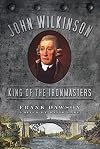 John Wilkinson : king of the ironmasters