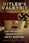 Hitler's Valkyrie: The Uncensored Biography of Unity Mitford
