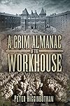 A Grim Almanac of the Workhouse (Grim Almanacs)