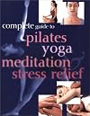 Complete Guide to Pilates, Yoga, Meditation, Stress Relief