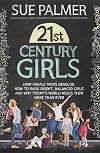 21st Century Girls: How Female Minds Develop, How to Raise Bright, Balanced Girls and Why Today’s World Needs Them More Than Ever