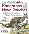I Wonder Why Kangaroos Have Pouches and Other Questions About Baby Animals