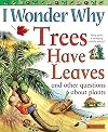 I Wonder Why Trees Have Leaves and Other Questions About Plants