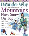 I Wonder Why Mountains Have Snow on Top: and Other Questions About Mountains