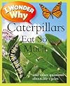 I Wonder Why Caterpillars Eat So Much and Other Questions About Life Cycles