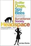 Headspace: Sniffer Dogs, Spy Bees and One Woman's Adventures in the Surveillance Society