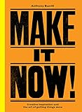 Make It Now Creative Inspiration And The Art Of Getting Things Done