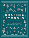 Charms & Symbols: How to Weave the Power of Ancient Signs and Marks into Modern Life