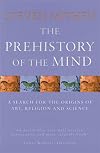 The Prehistory of the Mind: The Cognitive Origins of Art, Religion and Science