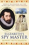 Elizabeth's Spymaster: Francis Walsingham and the Secret War That Saved England