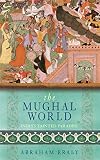 The Mughal World: India's Tainted Paradise