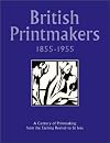 British Printmakers 1855-1955: A Century of Printmaking from the Etching Revival to St Ives