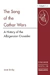 The Song of the Cathar Wars: A History of the Albigensian Crusade (Crusade Texts in Translation)
