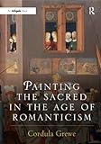 Painting the Sacred in the Age of Romanticism (Histories of Vision)