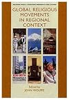 Global Religious Movements in Regional Context: Volume 4 (Religion Today: Tradition, Modernity and Change)