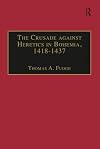 The crusade against heretics in Bohemia, 1418-1437 : sources and documents for the Hussite crusades