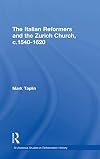 The Italian Reformers and the Zurich Church, c.1540-1620 (St Andrews Studies in Reformation History)