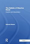 The Ballets of Maurice Ravel: Creation And Interpretation