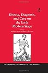 Disease, Diagnosis, and Cure on the Early Modern Stage (Literary and Scientific Cultures of Early Modernity)