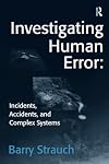 Investigating Human Error: Incidents, Accidents, and Complex Systems