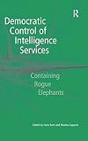 Democratic Control of Intelligence Services: Containing Rogue Elephants
