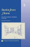Stories from Home: English Domestic Interiors, 1750-1850 (History of Retailing and Consumption)