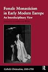 Female Monasticism in Early Modern Europe: An Interdisciplinary View