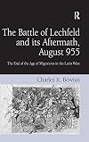 The battle of Lechfeld and its aftermath, August 955 : the end of the age of migrations in the Latin West