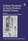Marian Moments in Early Modern British Drama (Studies in Performance and Early Modern Drama)