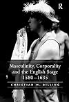 Masculinity, corporality and the English stage, 1580-1635
