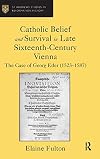 Catholic Belief and Survival in Late Sixteenth-Century Vienna: The Case of Georg Eder (1523–87) (St Andrews Studies in Reformation History)