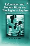 Reformation and modern rituals and theologies of baptism : from Luther to contemporary practices